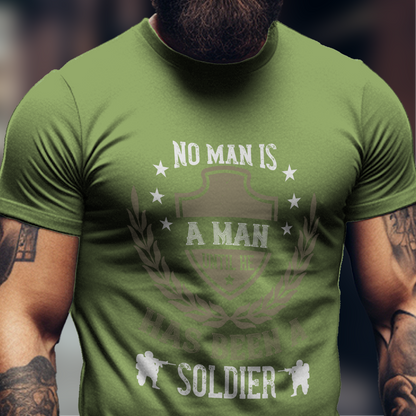 No Man Is A Man Until He Has Been A Soldier Shirt