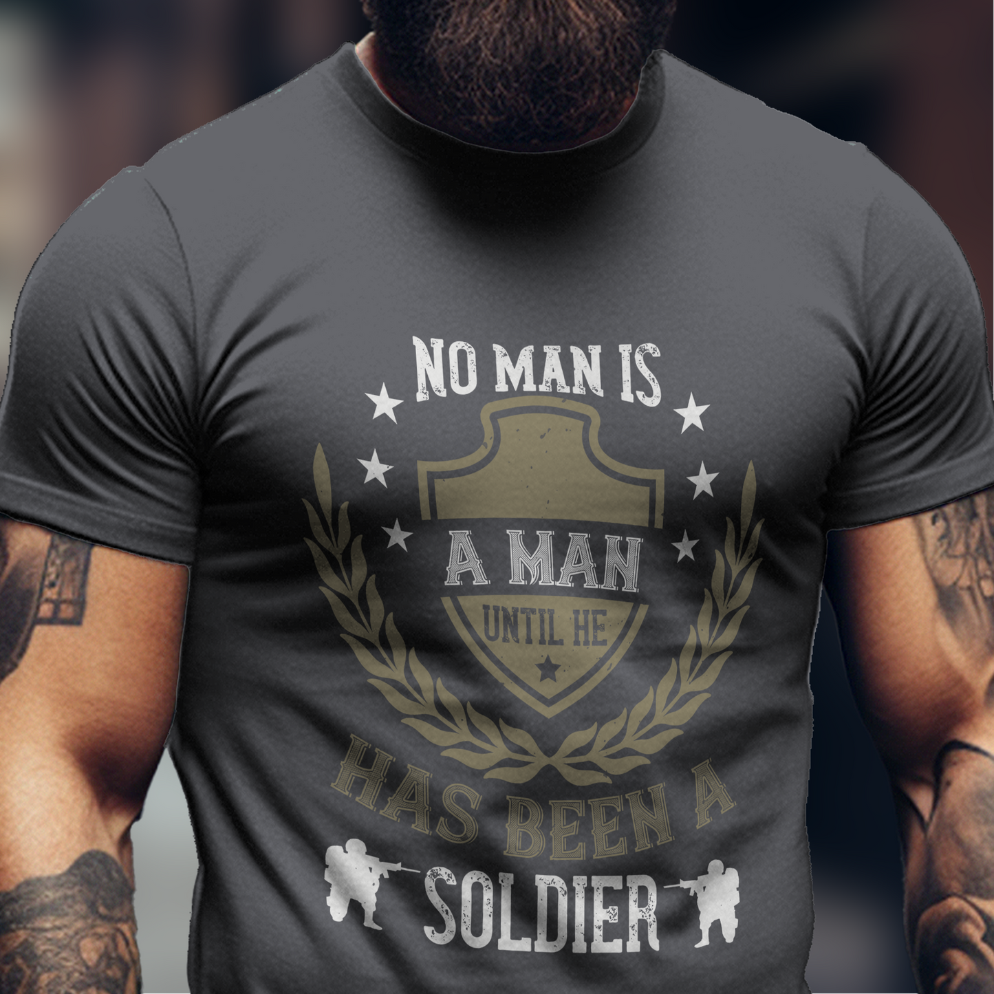 No Man Is A Man Until He Has Been A Soldier Shirt
