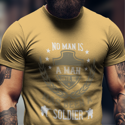 No Man Is A Man Until He Has Been A Soldier Shirt