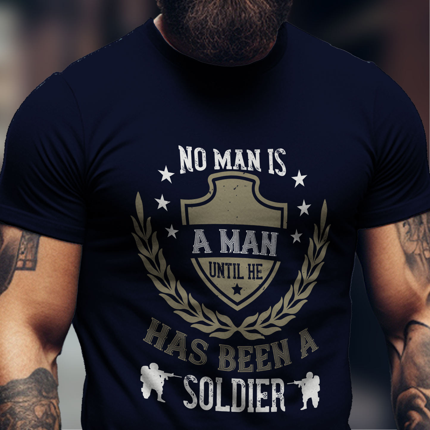 No Man Is A Man Until He Has Been A Soldier Shirt