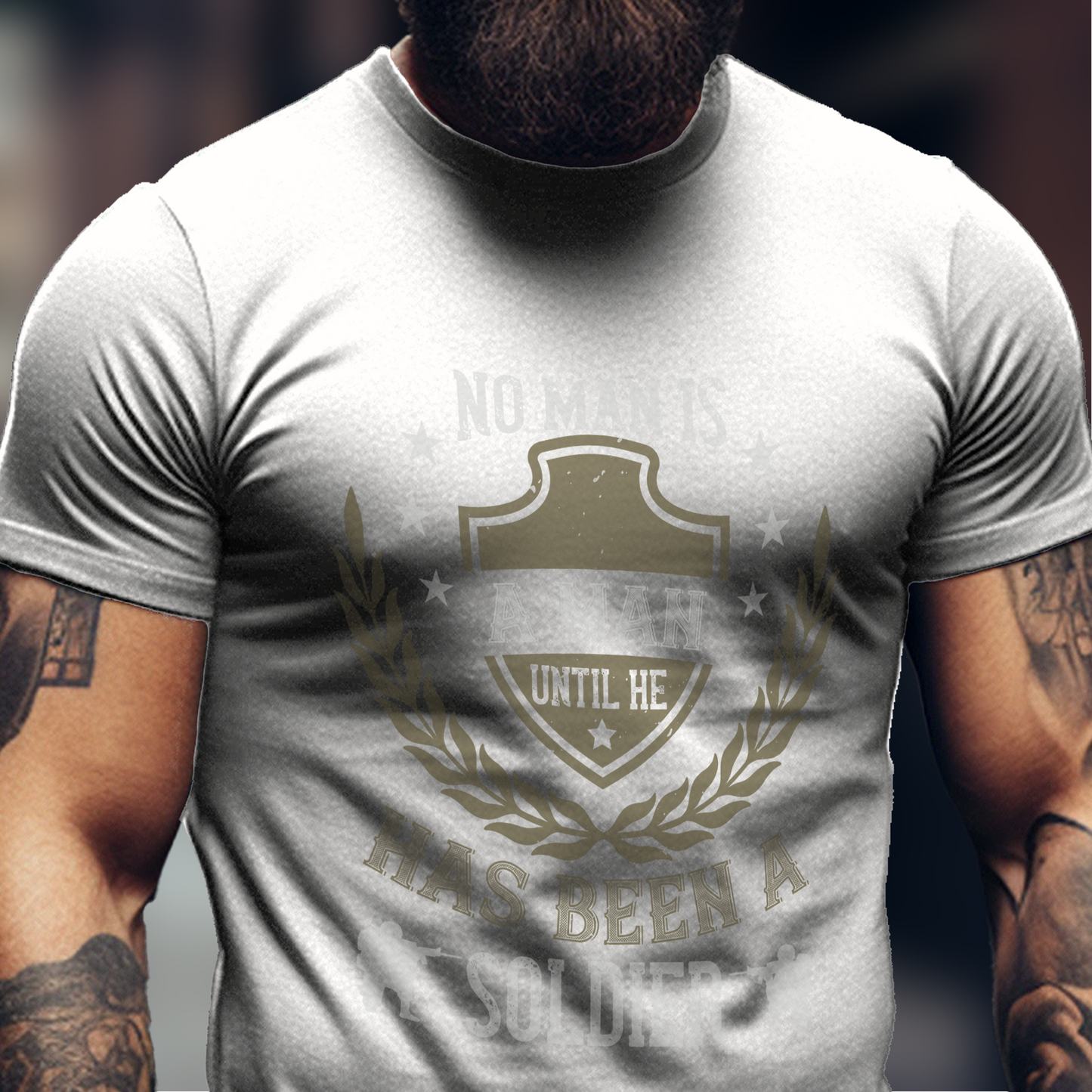 No Man Is A Man Until He Has Been A Soldier Shirt