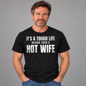 It's a Tough Life Having Such a Hot Wife Shirt – Mike studio photo