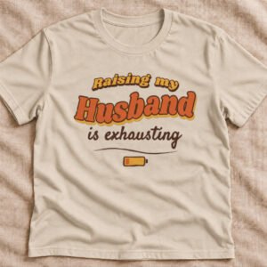Raising My Husband Is Exhausting Shirt – Natural flat lay